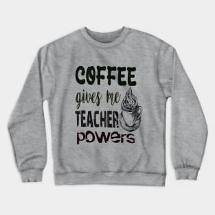 Coffee gives me teacher powers Crewneck Sweatshirt